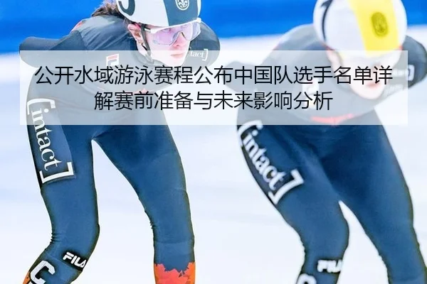 公开水域游泳赛程公布中国队选手名单详解赛前准备与未来影响分析